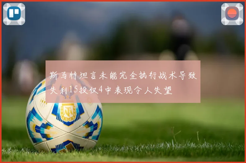 斯马特坦言未能完全执行战术导致失利15投仅4中表现令人失望